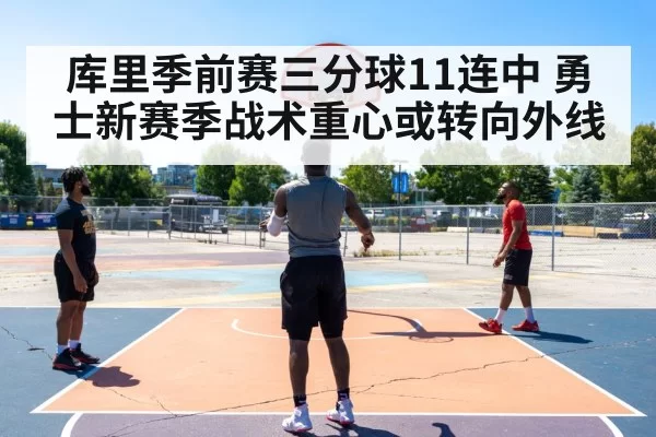 库里季前赛三分球11连中 勇士新赛季战术重心或转向外线